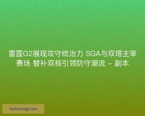 雷霆G2展现攻守统治力 SGA与双塔主宰赛场 替补双核引领防守潮流 - 副本